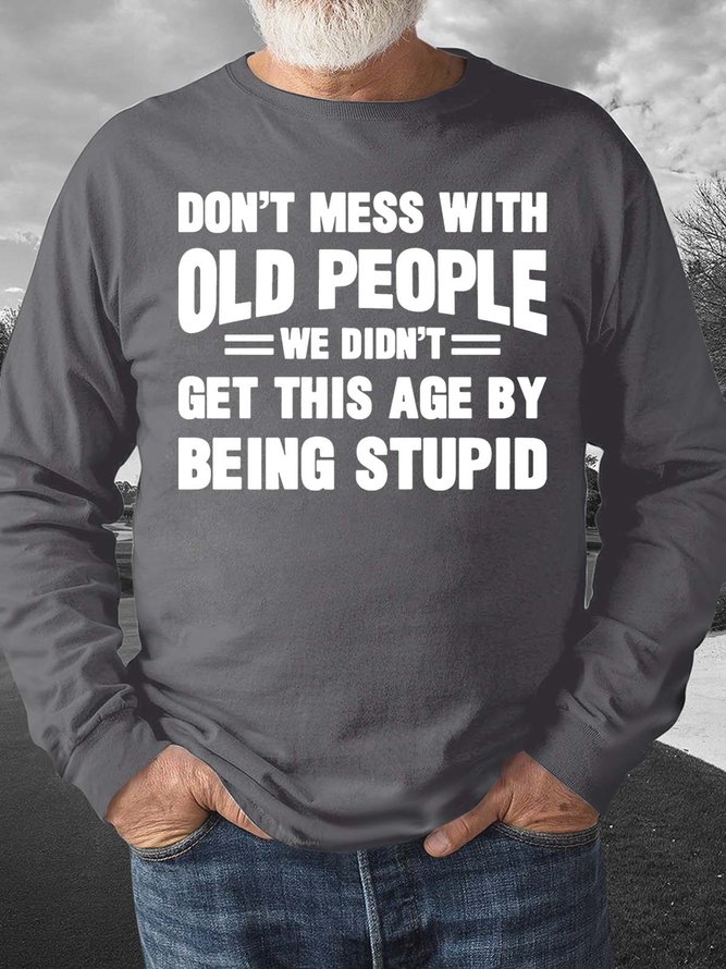 Men’s Don’t Mess With Old People We Didn’t Get This Age By Being Stupid Regular Fit Casual Crew Neck Sweatshirt