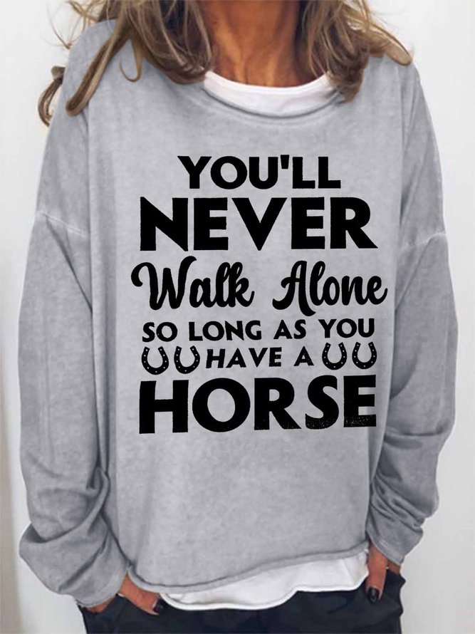Women's Word You'll Never Walk Alone As Long As You Have A Horse Neck Text Letters Simple Sweatshirt