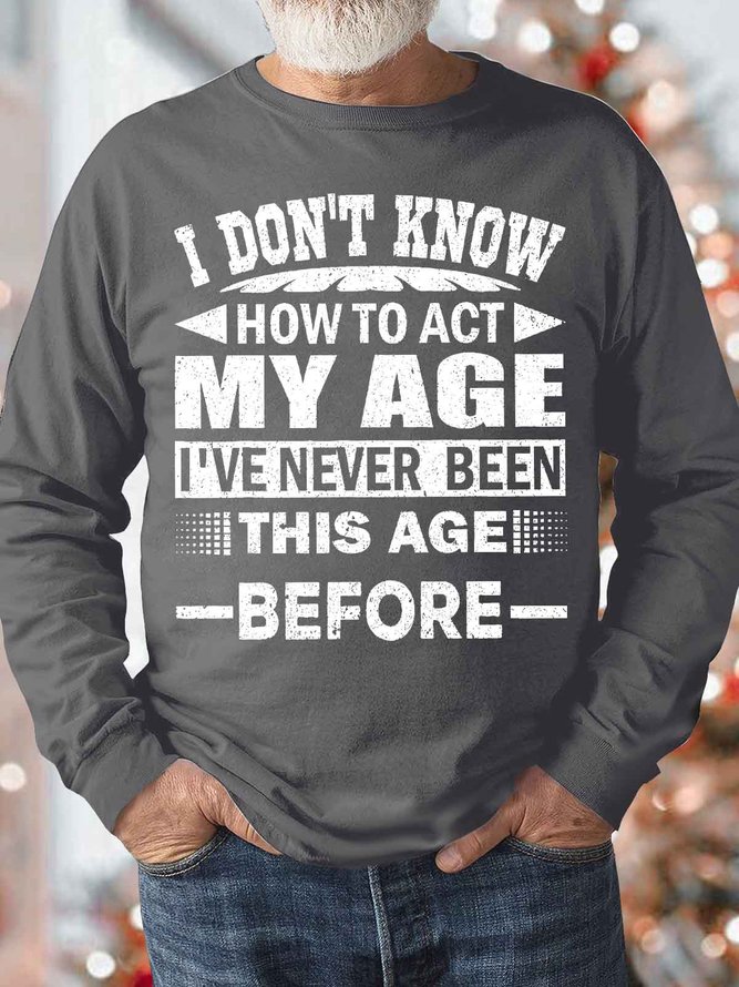 Men's I Don't Know How To Act My Age I've Never Been This Age Before Funny Graphic Text Letters Print Loose Crew Neck Casual Sweatshirt