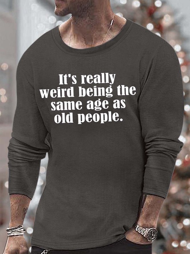 Men’s It’s Really Weird Being The Same Age As Old People Loose Text Letters Casual Top