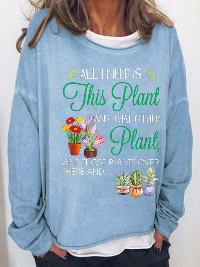 Women’s All I Need Is This Plant And That Other Plant And Those Plants Over There And Text Letters Loose Casual Sweatshirt