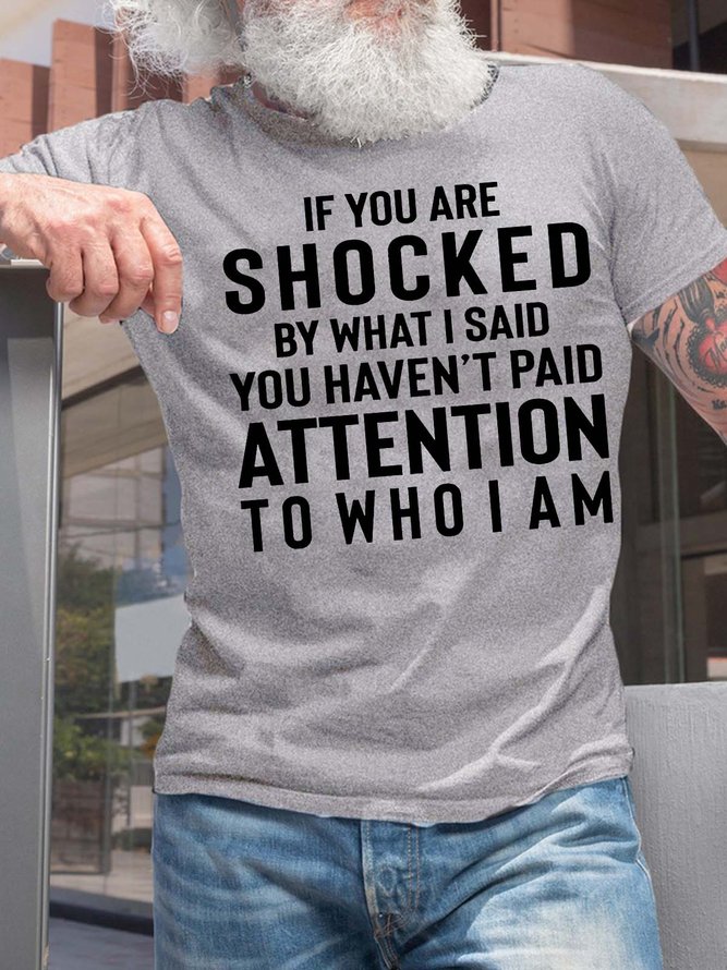Men’s If You Are Shocked By What I Said You Haven’t Paid Attention To Who I Am Text Letters Casual T-Shirt
