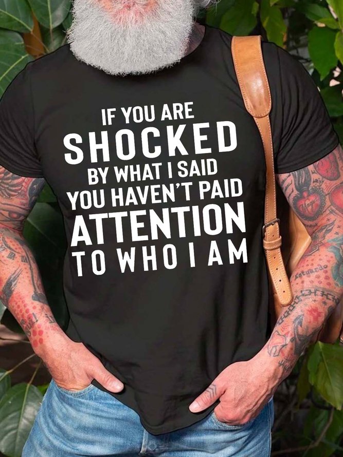 Men’s If You Are Shocked By What I Said You Haven’t Paid Attention To Who I Am Text Letters Casual T-Shirt