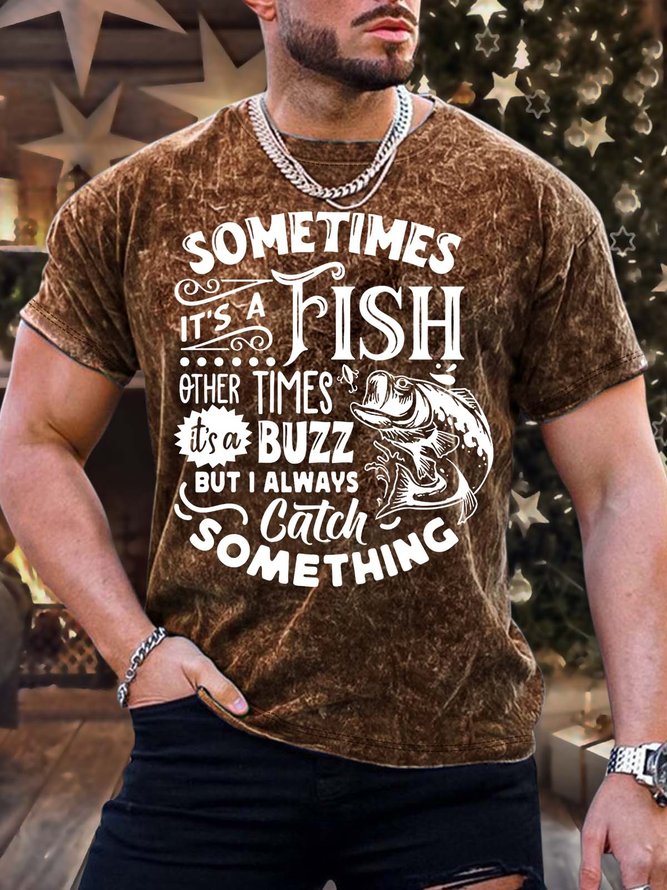 Men’s Sometimes It’s A Fish Other Times It’s A Buzz But I Always Catch Something Regular Fit Casual Crew Neck Text Letters T-Shirt