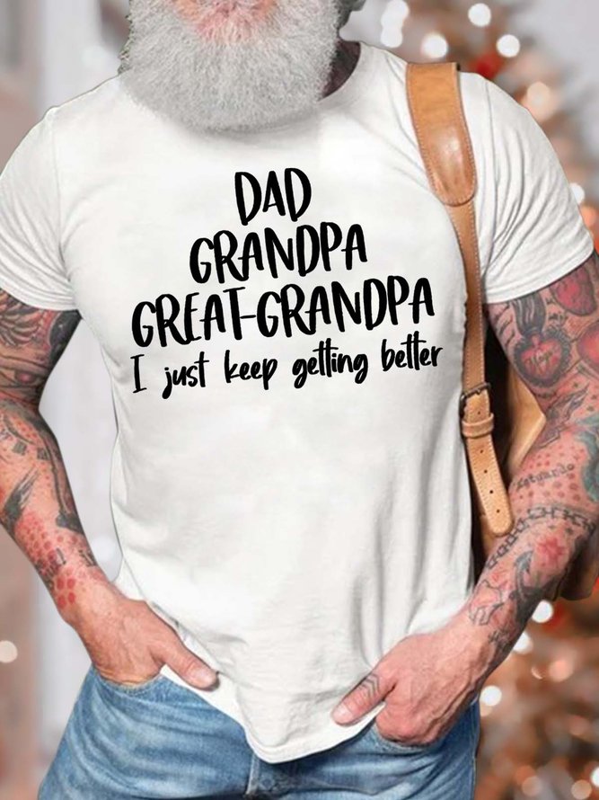 Men’s Dad Grandpa Great-grandpa I Just Keep Getting Better Cotton Crew Neck Casual Fit T-Shirt