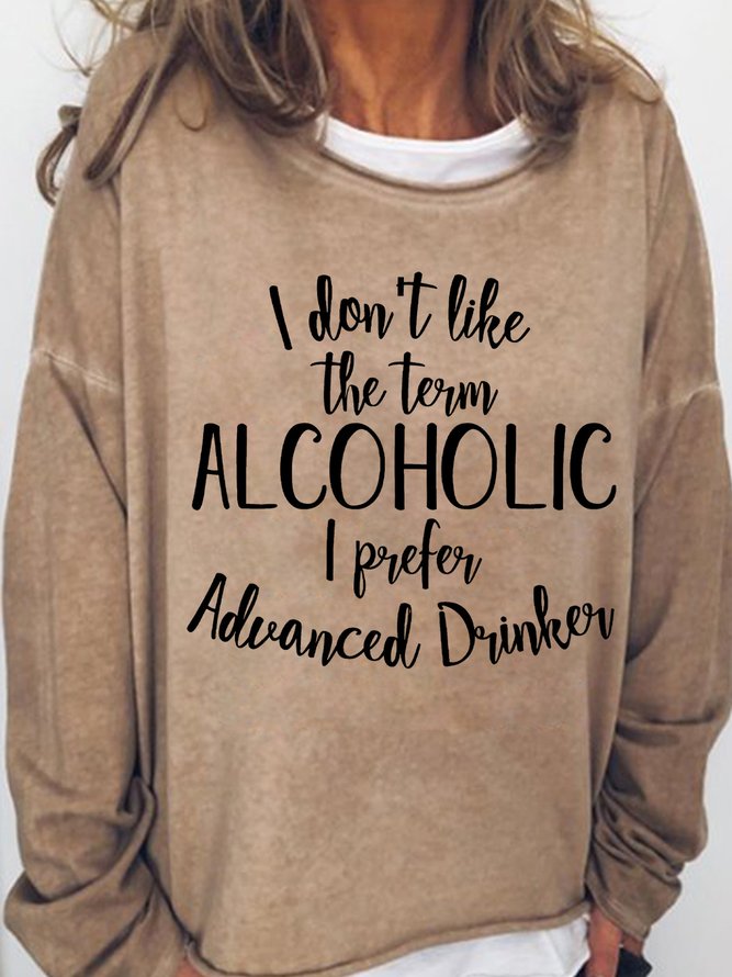 Funny Gift For alcohol Lover I Dont Like The Term Alcoholic I Prefer Advance Drinker Womens Sweatshirt