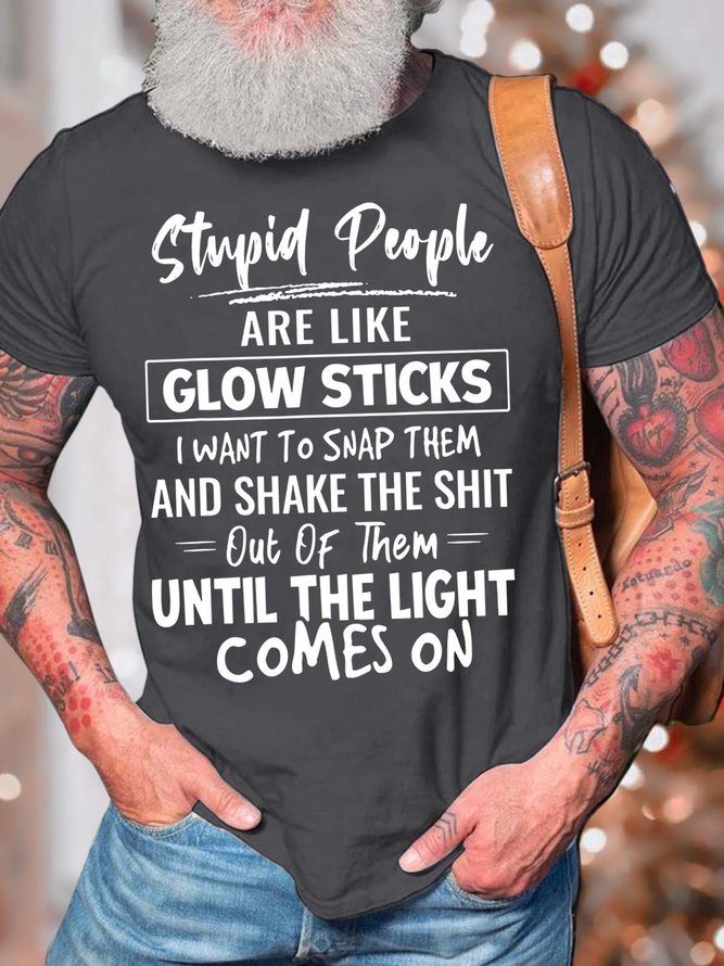 Men’s Stupid People Are Like Glow Sticks I Want To Snap Them And Shake The Shit Casual Cotton T-Shirt