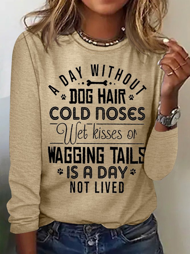 Women's A Day Without Dog Hair Cold Noses Wet Kisses Or Wagging Tails Is A Day Not Lived Crew Neck Casual Text Letters Cotton-Blend Top