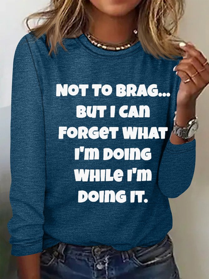 Women's Funny Word Not To Brag But I Can Forget What I'm Doing While I'm Doing It Long Sleeve Top