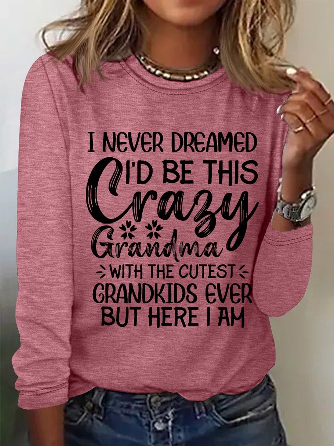 I Never Dreamed I'd Be This Crazy Grandma Womens Long Sleeve T-Shirt