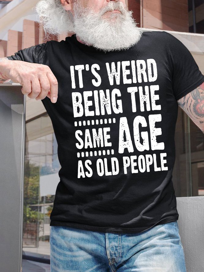 Men's It Is Weird Being The Same Age As Old People Funny Graphic Print Text Letters Cotton Casual T-Shirt