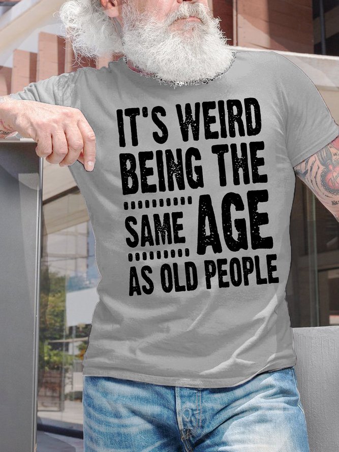 Men's It Is Weird Being The Same Age As Old People Funny Graphic Print Text Letters Cotton Casual T-Shirt