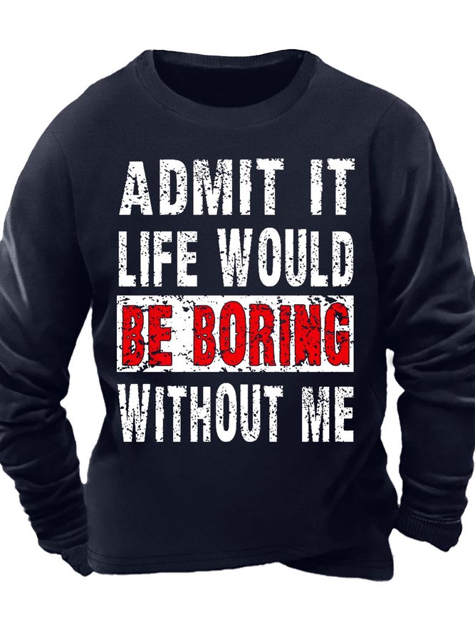 Men’s Admit It Life Would Be Boring Without Me Crew Neck Casual Text Letters Sweatshirt