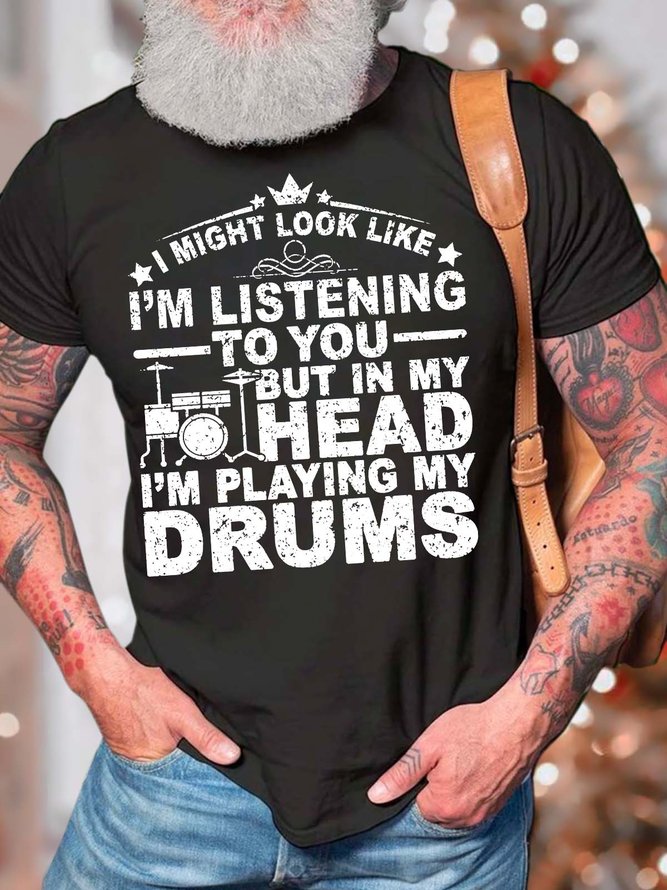 Men’s I Might Look Like I’m Listening To You But In My Head I’m Playing My Drums Casual Text Letters Crew Neck T-Shirt