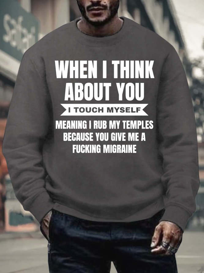 Men’s When I Think About You I Touch Myself Meaning I Rub My Temples Because You Give Me A Fucking Migraine Crew Neck Casual Sweatshirt