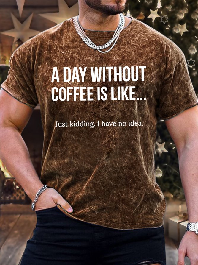 Men's A Day Without Coffee Is Like Just Kidding I Have No Idea Funny Graphic Print Casual Text Letters Loose Crew Neck T-Shirt