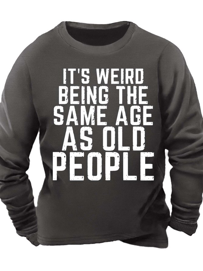 Men’s It’s Weird Being The Same Age As Old People Regular Fit Casual Sweatshirt