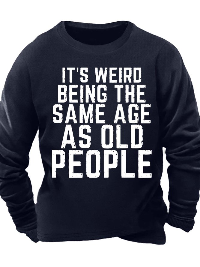 Men’s It’s Weird Being The Same Age As Old People Regular Fit Casual Sweatshirt