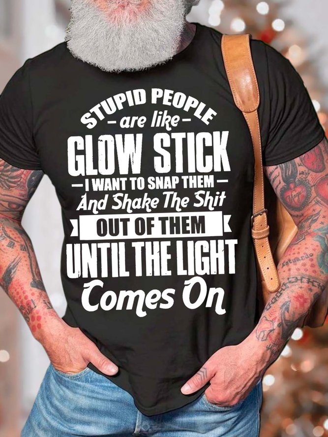 Men’s stupid People Are Like Glow sticks I Want To Snap Them Casual Cotton Text Letters T-Shirt
