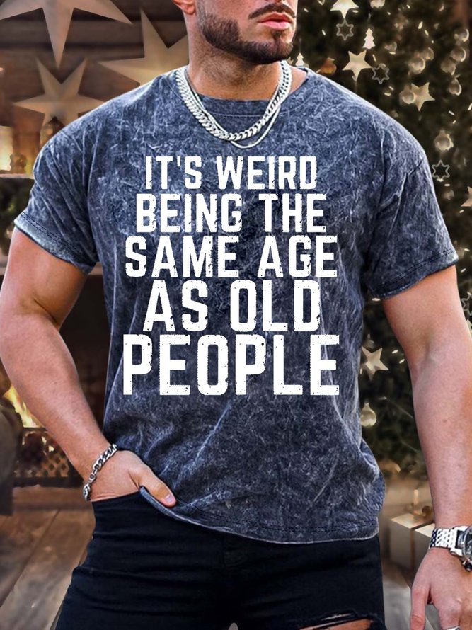Men’s It’s Weird Being The Same Age As Old People Casual Regular Fit Text Letters T-Shirt