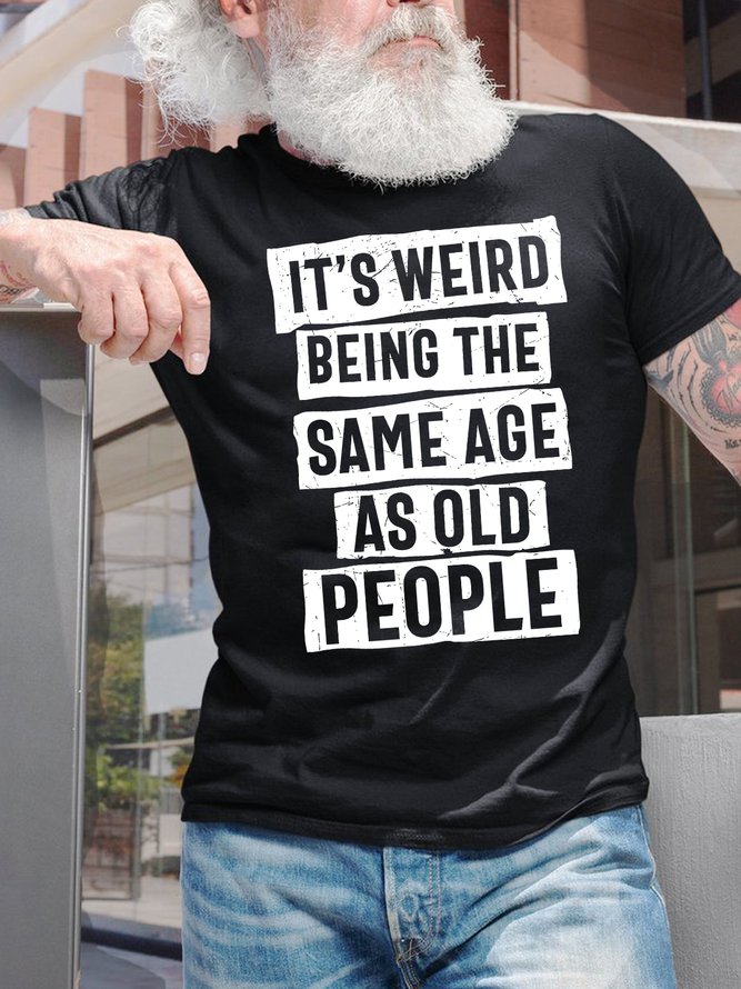 Men's It Is Weird Being The Same Age As Old People Funny Graphic Print Casual Cotton Text Letters T-Shirt