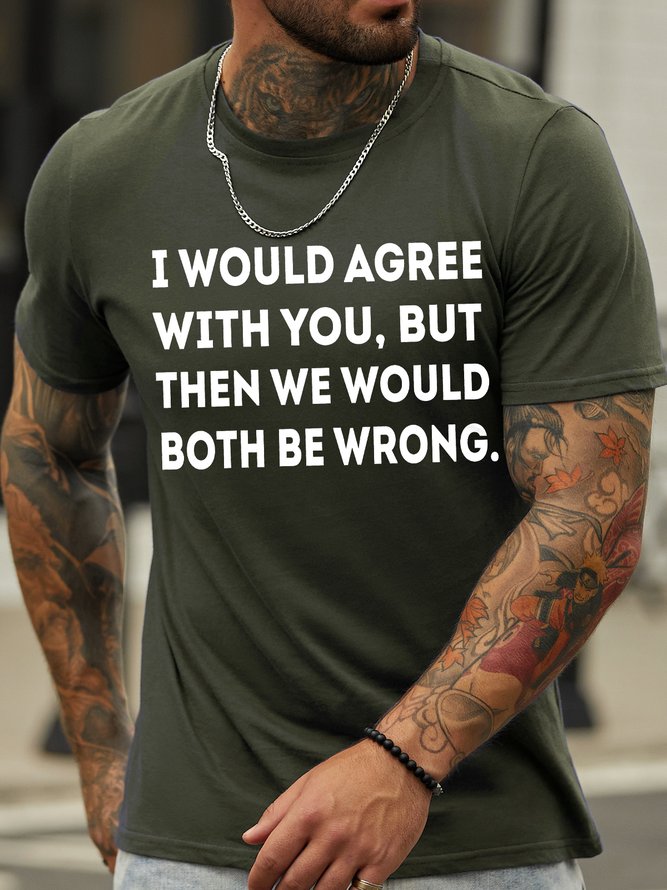 Men's I Would Agree With You But Then We Would Both Be Wrong Funny Graphic Print Casual Cotton Crew Neck Text Letters T-Shirt