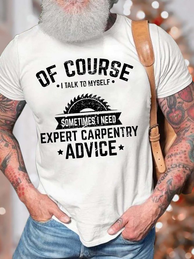 Men’s Of Course I Talk To Myself Sometimes I Need Expert Carpentry Advice Casual Cotton Regular Fit Text Letters T-Shirt