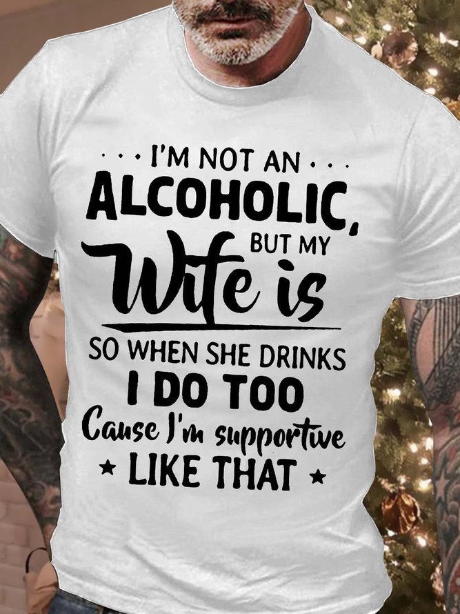 Men’s I’m Not An Alcoholic But My Wife Is So When She Drinks I Do Too Cause I’m Supportive Like That Crew Neck Text Letters Casual T-Shirt