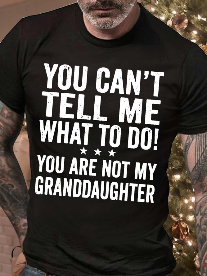 Men’s You Can’t Tell Me What To Do You Are Not My Granddaughter Casual Regular Fit Cotton Crew Neck T-Shirt