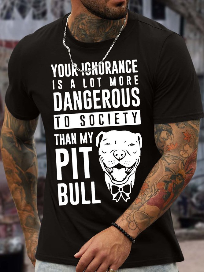 Men’s Your Ignorance Is A Lot More Dangerous To Society Than My Pit Bull Casual Regular Fit Crew Neck Text Letters T-Shirt