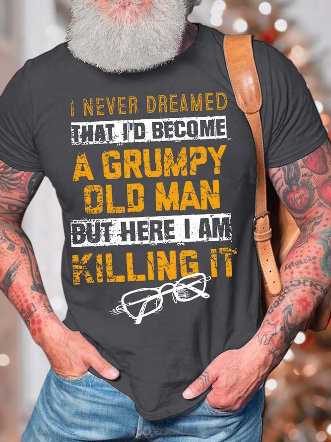 Men’s I Never Dreamed That I’d Become A Grumpy Old Man But Here I Am Killing It Cotton Casual Crew Neck Text Letters T-Shirt
