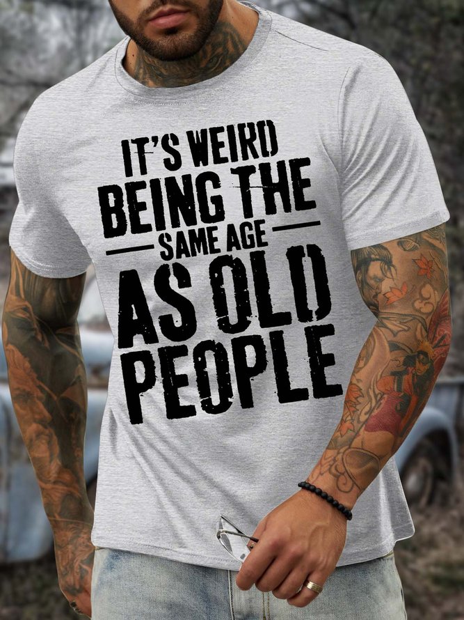Men’s It’s Weird Being The Same Age As Old People Casual Crew Neck Regular Fit T-Shirt
