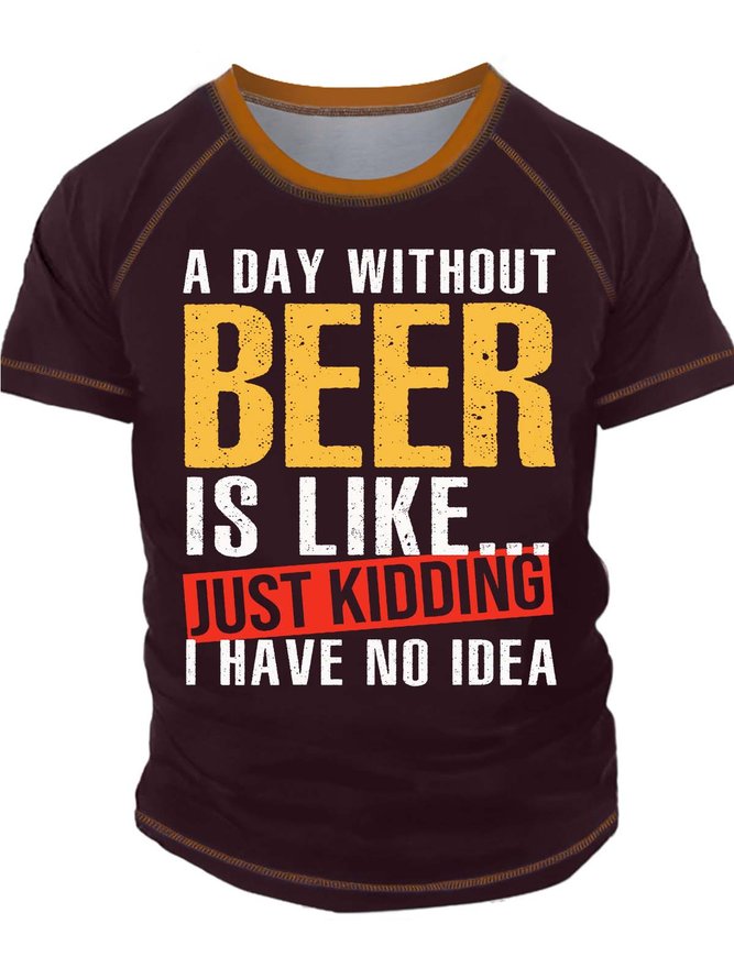 Men’s A Day Without Beer Is Like Just Kidding I Have No Idea Text Letters Regular Fit Casual Crew Neck T-Shirt
