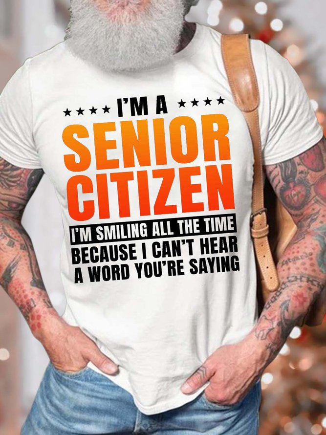 Men’s I’m A Senior Citizen I’m Smiling All The Time Because I Can’t Hear A Word You’re Saying Casual Regular Fit Crew Neck T-Shirt