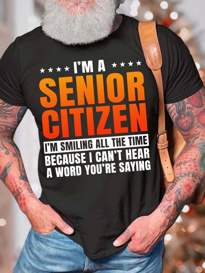 Men’s I’m A Senior Citizen I’m Smiling All The Time Because I Can’t Hear A Word You’re Saying Casual Regular Fit Crew Neck T-Shirt