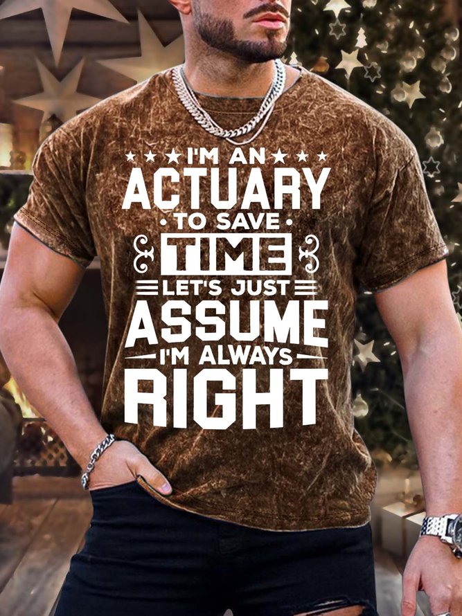 Men’s I’m An Actuary To Save Time Let’s Just Assume I’m Always Right Casual Crew Neck T-Shirt