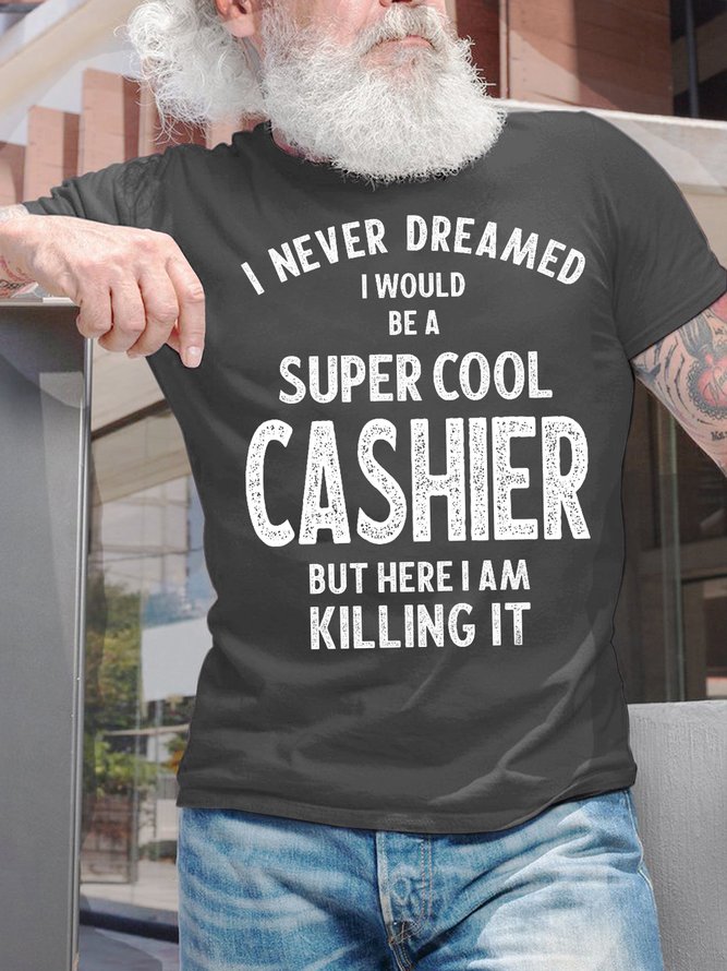 Men's I Never Dreamed I Would Be A Super Cool Cashier But Here I Am Killing It Funny Graphic Print Crew Neck Casual Text Letters Cotton T-Shirt