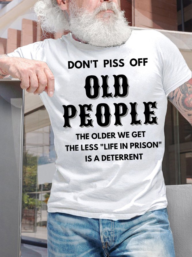 Men's Don't Piss Off Old People The Older We Get The Less Life In Prison Is An Deterrent Funny Graphic Print Casual Cotton Loose Text Letters T-Shirt