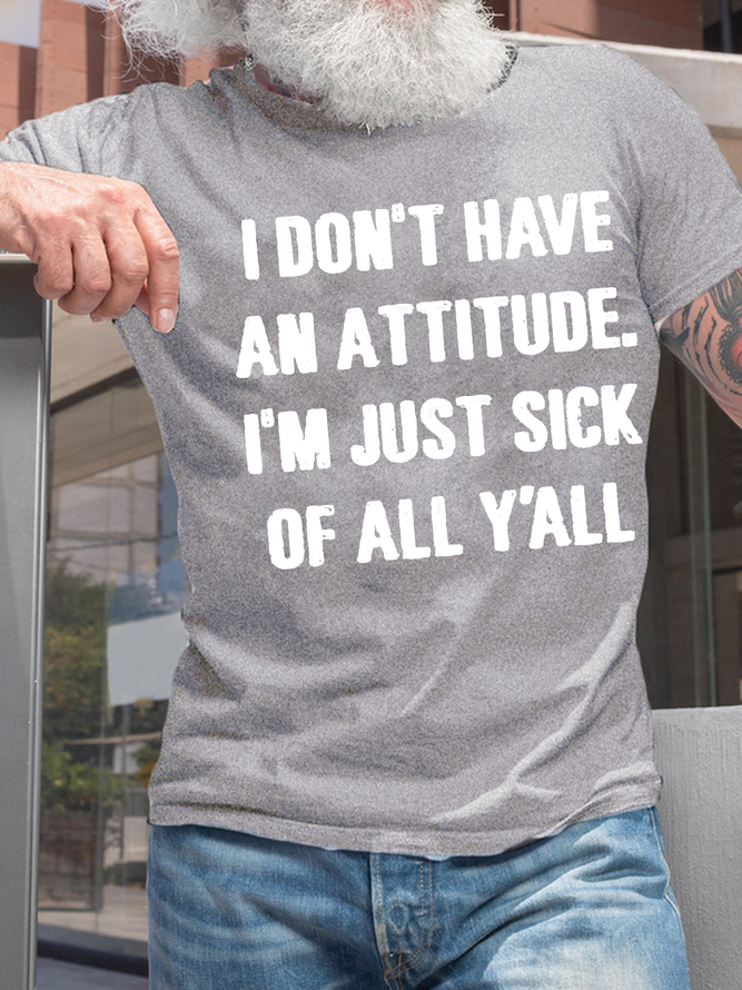 Men's I Don't Have An Attitude I'm Just Sick Of All Y'all Casual Cotton Crew Neck T-Shirt
