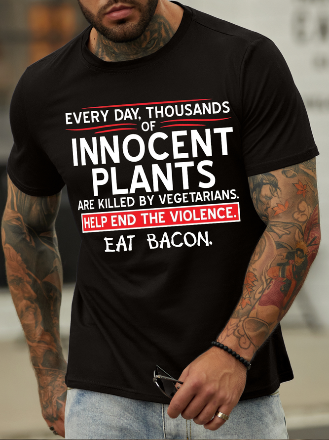 Men's Every Day Thousands Of Innocent Plants Are Killed By Vegetarians Help End The Violence Eat Bacon Funny Graphic Print Text Letters Cotton Casual T-Shirt