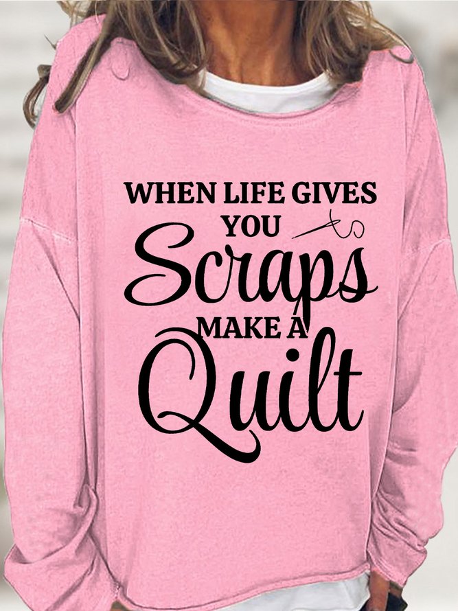 Quilter Gift When Life Gives You Scraps Make A Quilt Women's Sweatshirt
