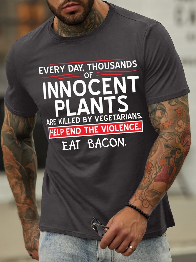 Men's Every Day Thousands Of Innocent Plants Are Killed By Vegetarians Help End The Violence Eat Bacon Funny Graphic Print Text Letters Cotton Casual T-Shirt