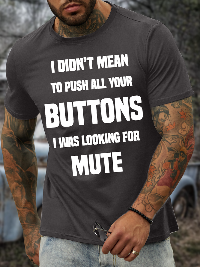 Men’s I Didn’t Mean To Push All Your Buttons I Was Looking For Mute Crew Neck Casual Regular Fit T-Shirt