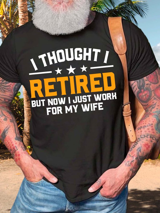 Men’s I Thought I Retired But Now I Just Work For My Wife Cotton Casual T-Shirt