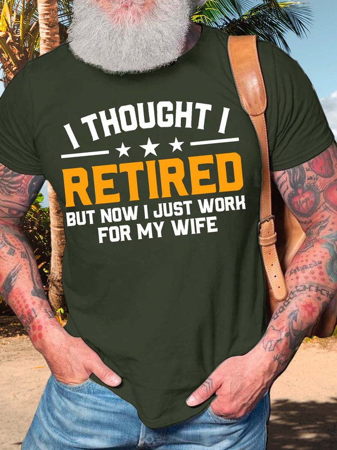 Men’s I Thought I Retired But Now I Just Work For My Wife Cotton Casual T-Shirt