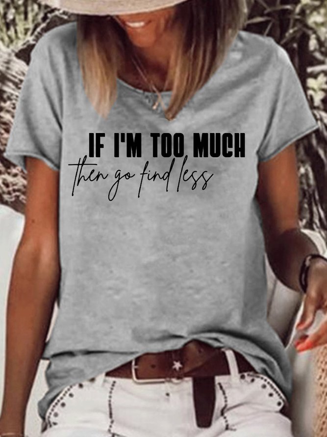 Women's Sarcastic Funny Saying Sassy If I'm Too Much Then Go Find Less  Letters Casual T-Shirt