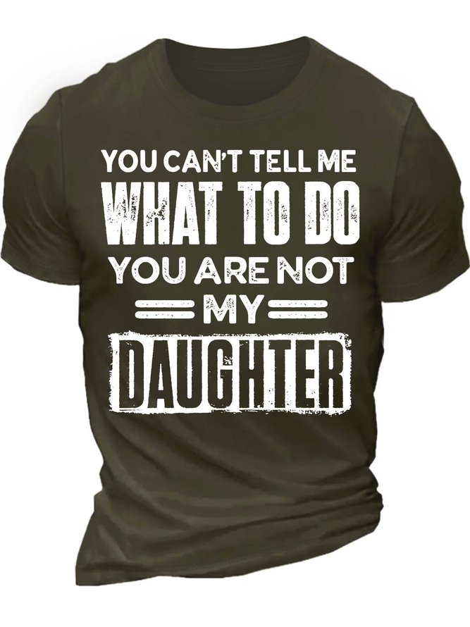 Men’s You Can’t Tell Me What To Do You Are Not My Daughter Cotton Regular Fit Casual T-Shirt