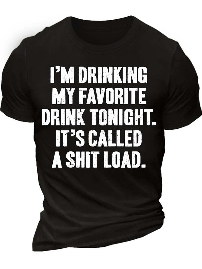 Men’s I’m Dringking My Favorite Drink Tonight It’s Called A Shit Load Cotton Casual T-Shirt