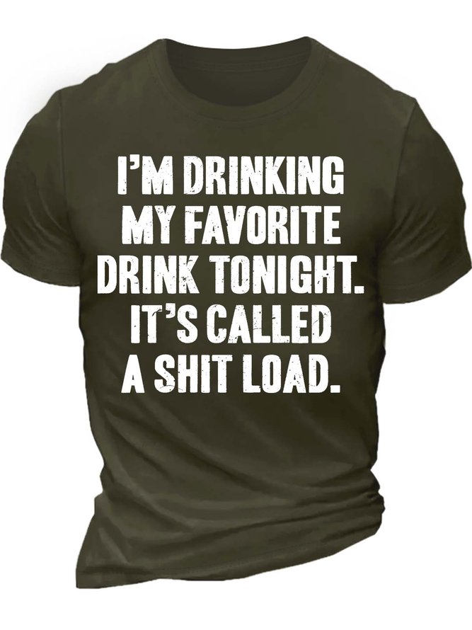 Men’s I’m Dringking My Favorite Drink Tonight It’s Called A Shit Load Cotton Casual T-Shirt
