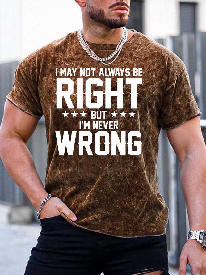Men’s I May Not Always Be Right But I’m Never Wrong Crew Neck Casual Regular Fit T-Shirt